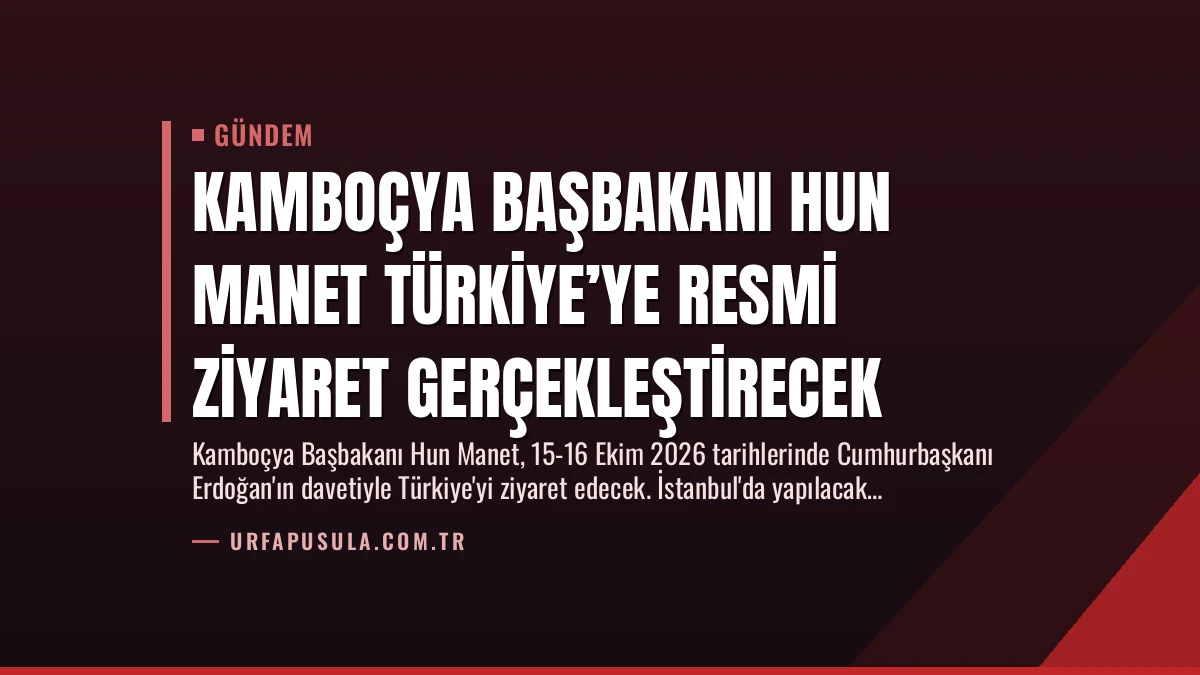 Kamboçya Başbakanı Hun Manet Türkiye’ye Resmi Ziyaret Gerçekleştirecek