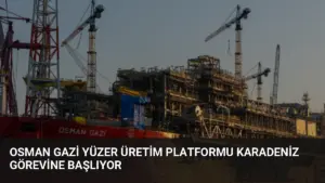Osman Gazi Yüzer Üretim Platformu Karadeniz Görevine Başlıyor