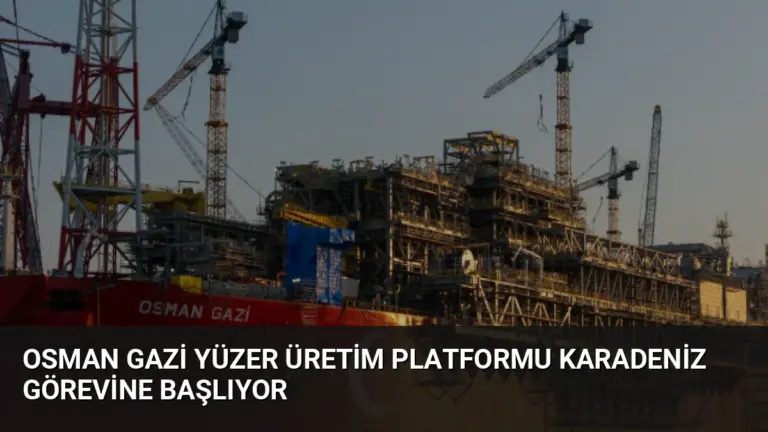 Osman Gazi Yüzer Üretim Platformu Karadeniz Görevine Başlıyor