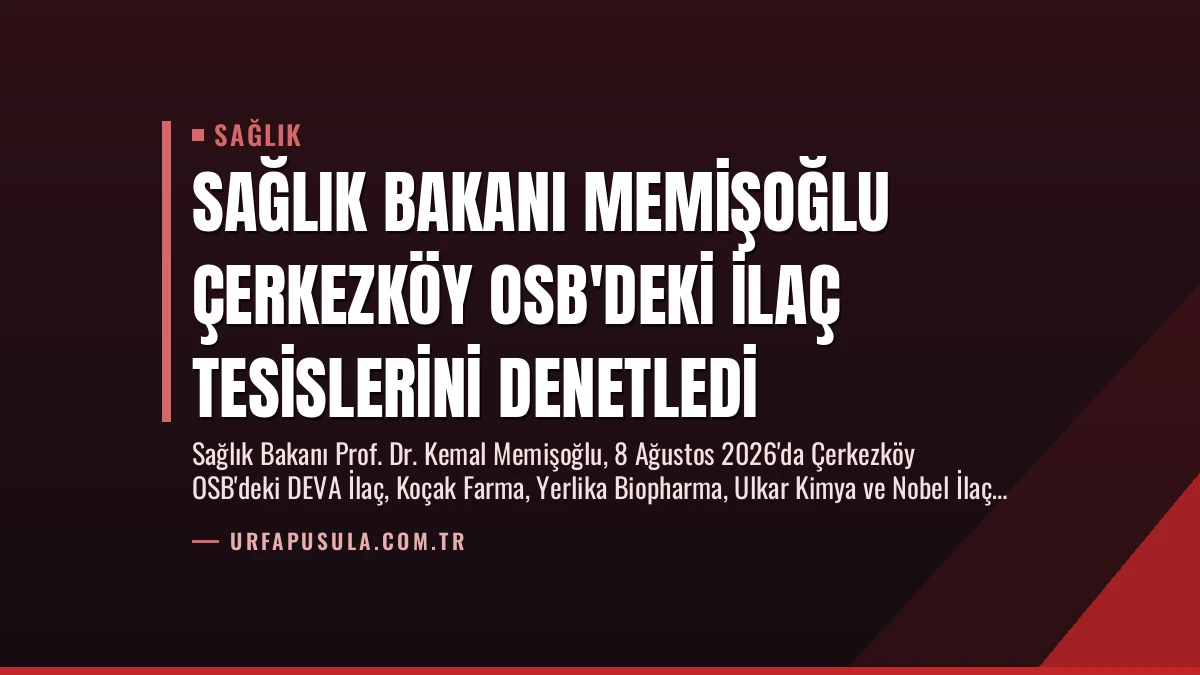 Sağlık Bakanı Memişoğlu Çerkezköy OSB’deki İlaç Tesislerini Denetledi