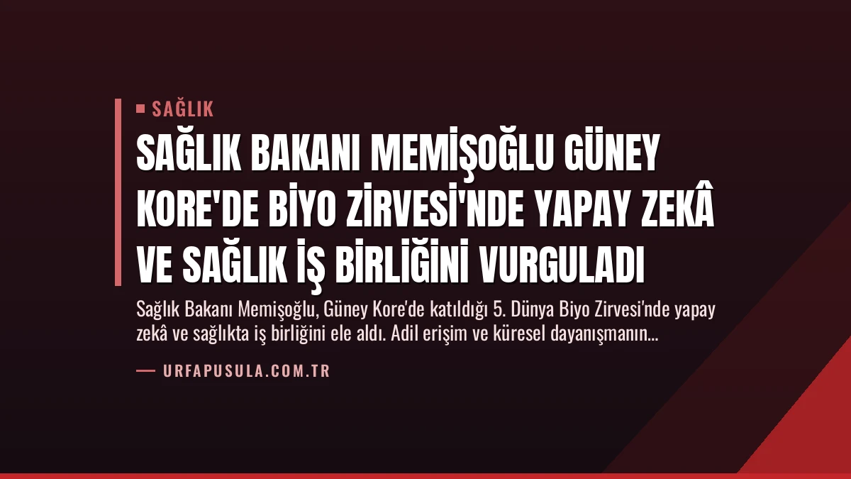 Sağlık Bakanı Memişoğlu Güney Kore’de Biyo Zirvesi’nde Yapay Zekâ ve Sağlık İş Birliğini Vurguladı
