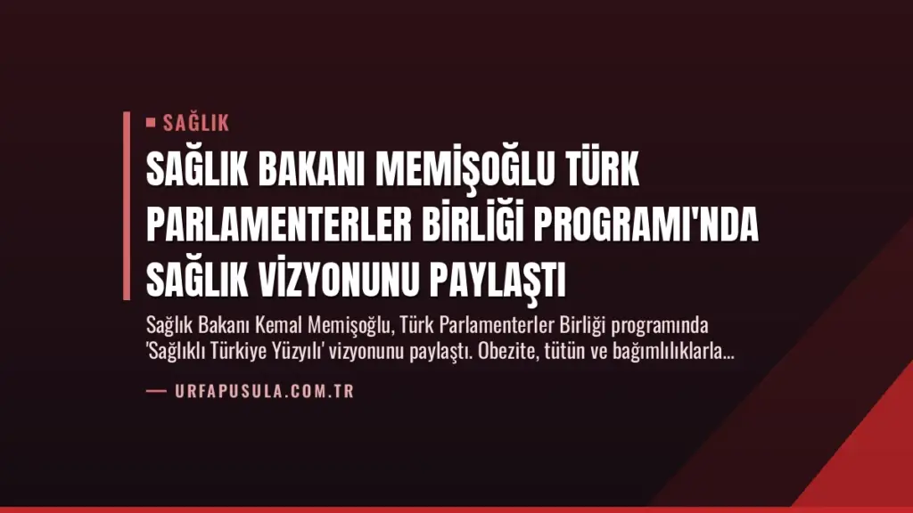 Sağlık Bakanı Memişoğlu Türk Parlamenterler Birliği Programı'nda Sağlık Vizyonunu Paylaştı