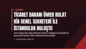 Ticaret Bakanı Ömer Bolat KİK Genel Sekreteri ile İstanbulda Buluştu