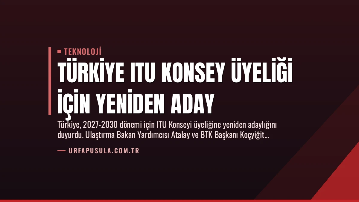 Türkiye ITU Konsey Üyeliği İçin Yeniden Aday